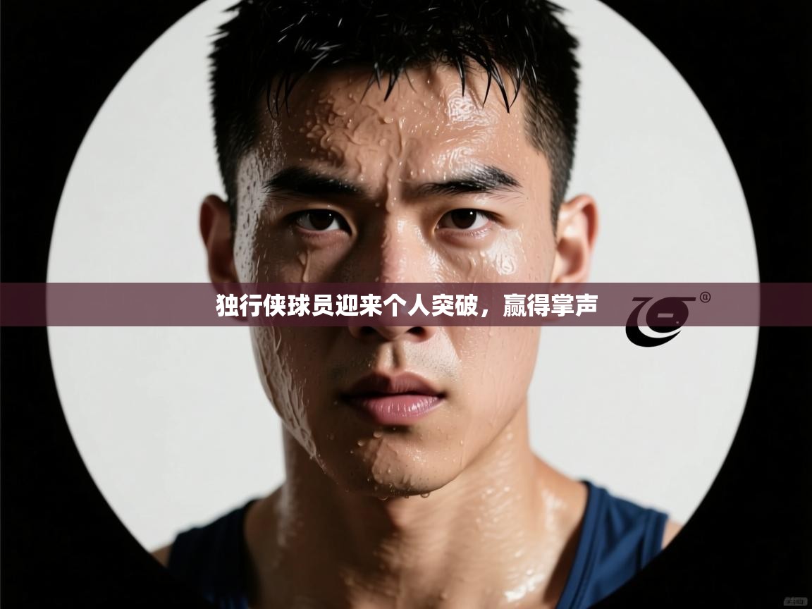 独行侠球员迎来个人突破，赢得掌声