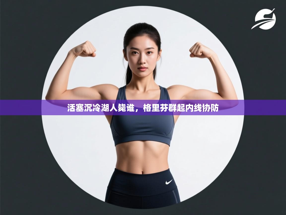 活塞沉冷湖人毙谁，格里芬群起内线协防