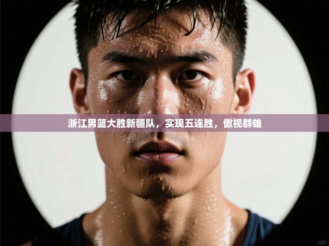 浙江男篮大胜新疆队，实现五连胜，傲视群雄